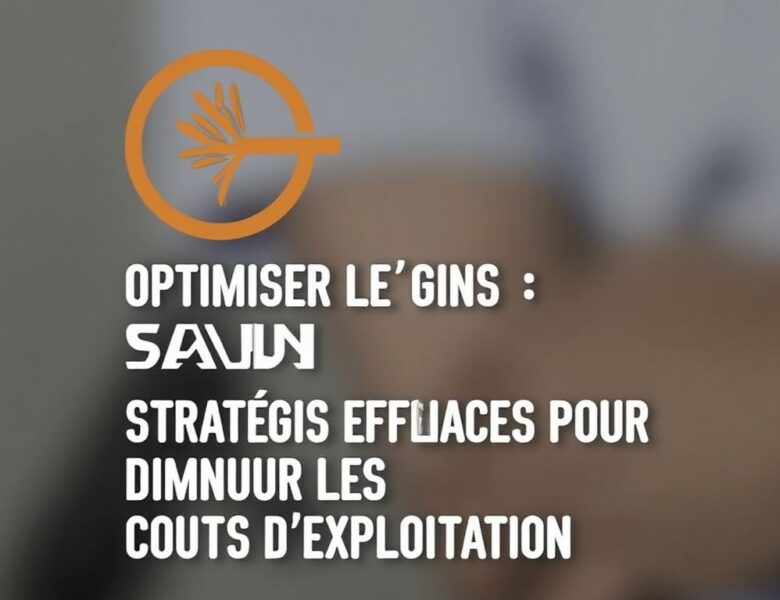 Optimiser les Gains : Stratégies Efficaces pour Diminuer les Coûts d’Exploitation